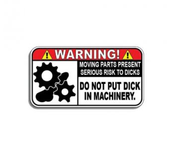 nálepka DO NOT PUT DICK IN MACHINERY.